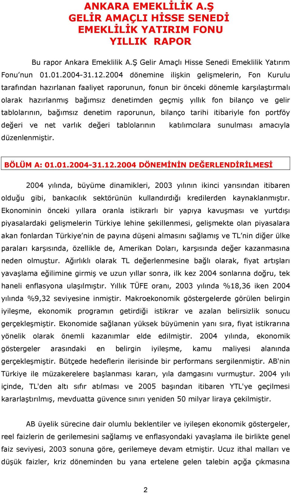 gelir tablolarının, bağımsız denetim raporunun, bilanço tarihi itibariyle fon portföy değeri ve net varlık değeri tablolarının katılımcılara sunulması amacıyla düzenlenmiştir. BÖLÜM A: 01.01.2004-31.