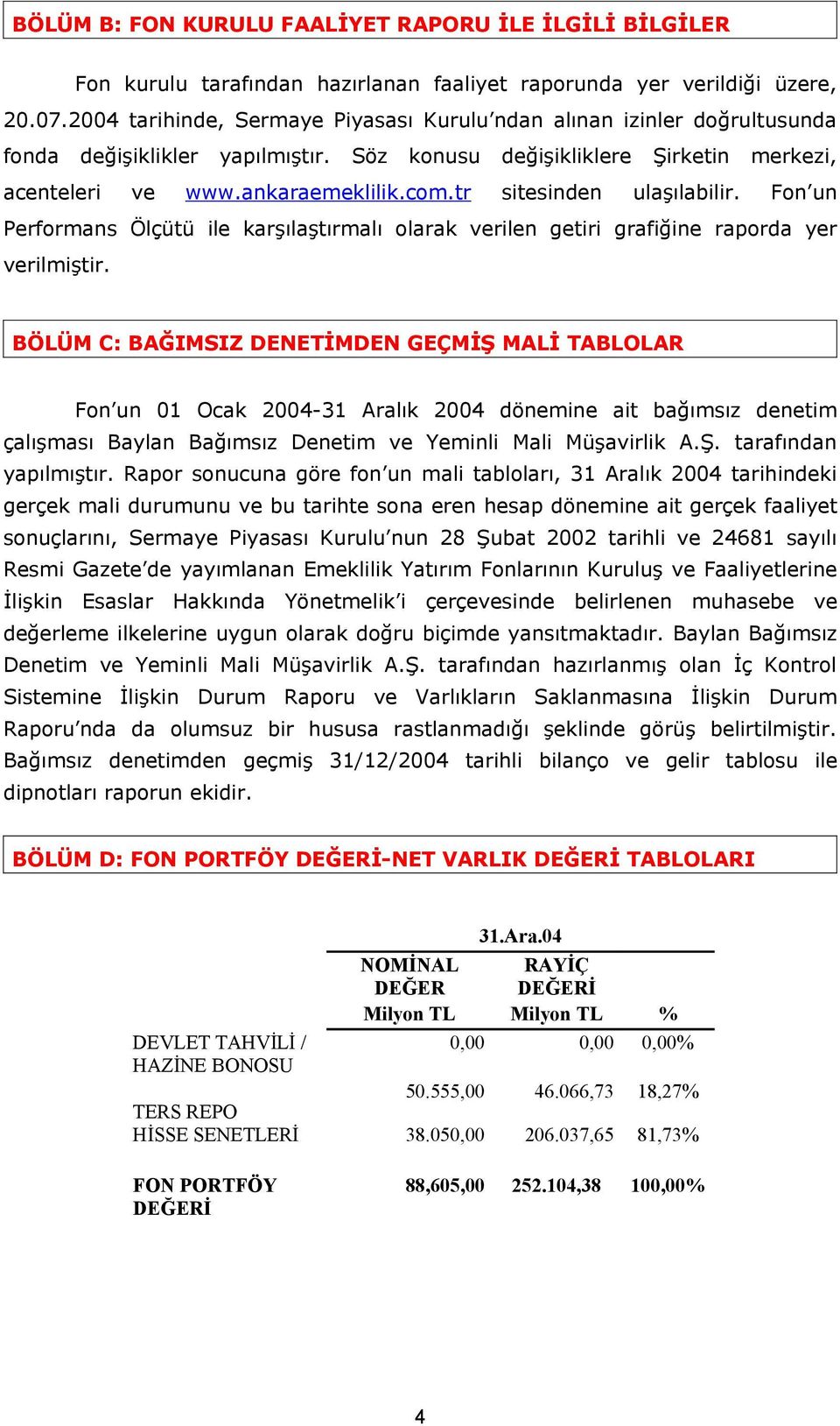 tr sitesinden ulaşılabilir. Fon un Performans Ölçütü ile karşılaştırmalı olarak verilen getiri grafiğine raporda yer verilmiştir.