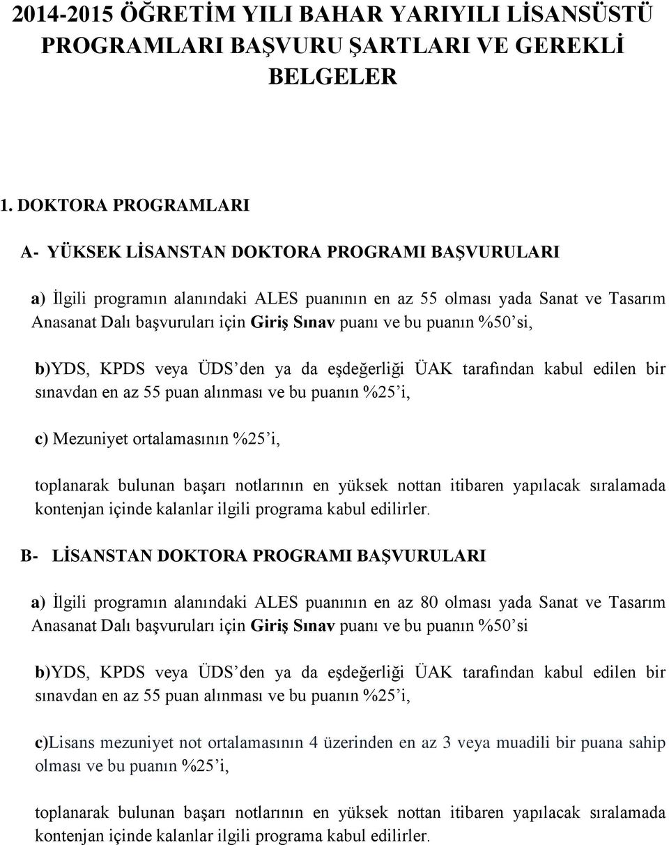 puanı ve bu puanın %50 si, b)yds, KPDS veya ÜDS den ya da eşdeğerliği ÜAK tarafından kabul edilen bir sınavdan en az 55 puan alınması ve bu puanın %25 i, c) Mezuniyet ortalamasının %25 i, B-