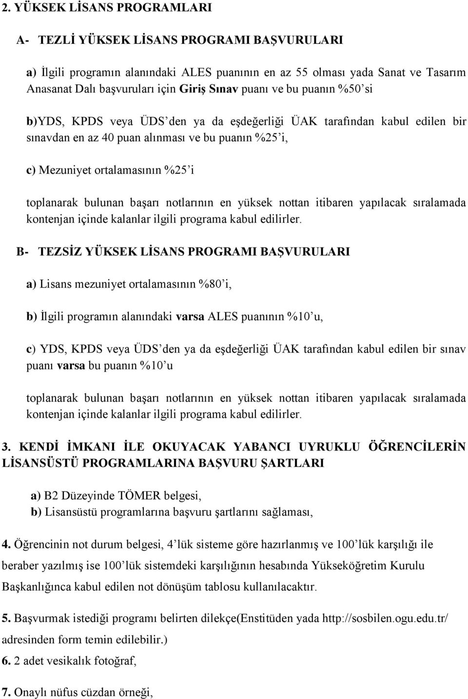 YÜKSEK LİSANS PROGRAMI BAŞVURULARI a) Lisans mezuniyet ortalamasının %80 i, b) İlgili programın alanındaki varsa ALES puanının %10 u, c) YDS, KPDS veya ÜDS den ya da eşdeğerliği ÜAK tarafından kabul