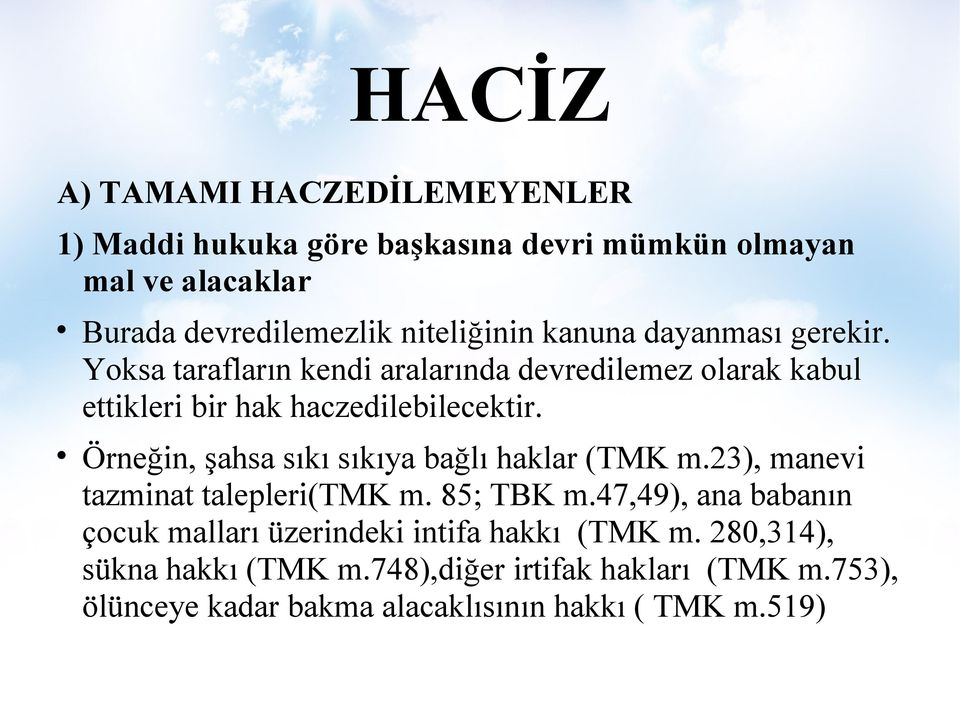 Örneğin, şahsa sıkı sıkıya bağlı haklar (TMK m.23), manevi tazminat talepleri(tmk m. 85; TBK m.