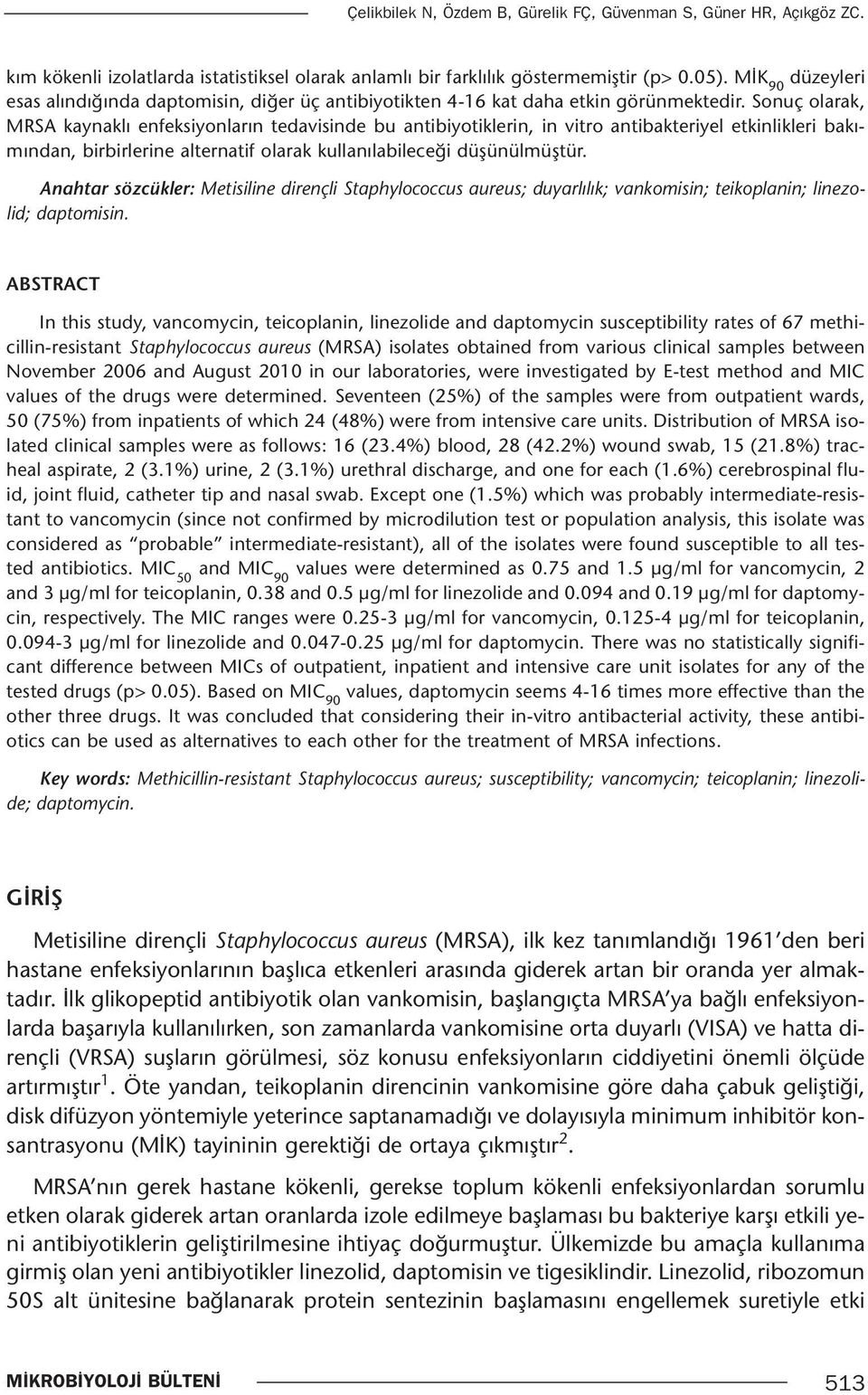 Sonuç olarak, MRSA kaynaklı enfeksiyonların tedavisinde bu antibiyotiklerin, in vitro antibakteriyel etkinlikleri bakımından, birbirlerine alternatif olarak kullanılabileceği düşünülmüştür.