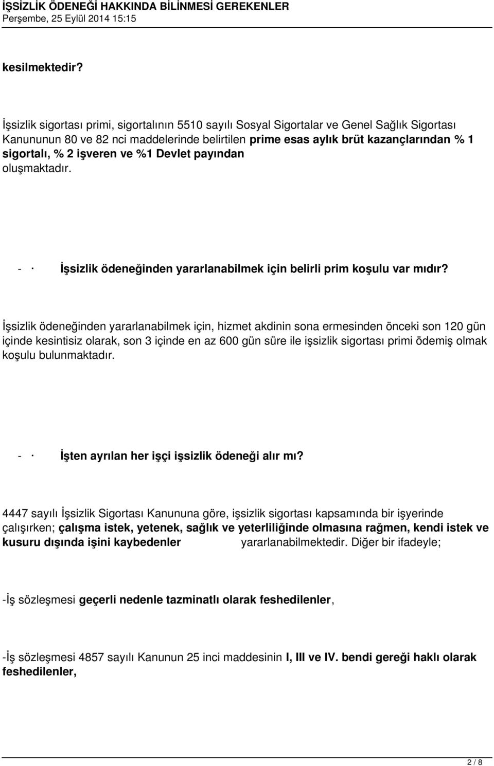 işveren ve %1 Devlet payından oluşmaktadır. - İşsizlik ödeneğinden yararlanabilmek için belirli prim koşulu var mıdır?