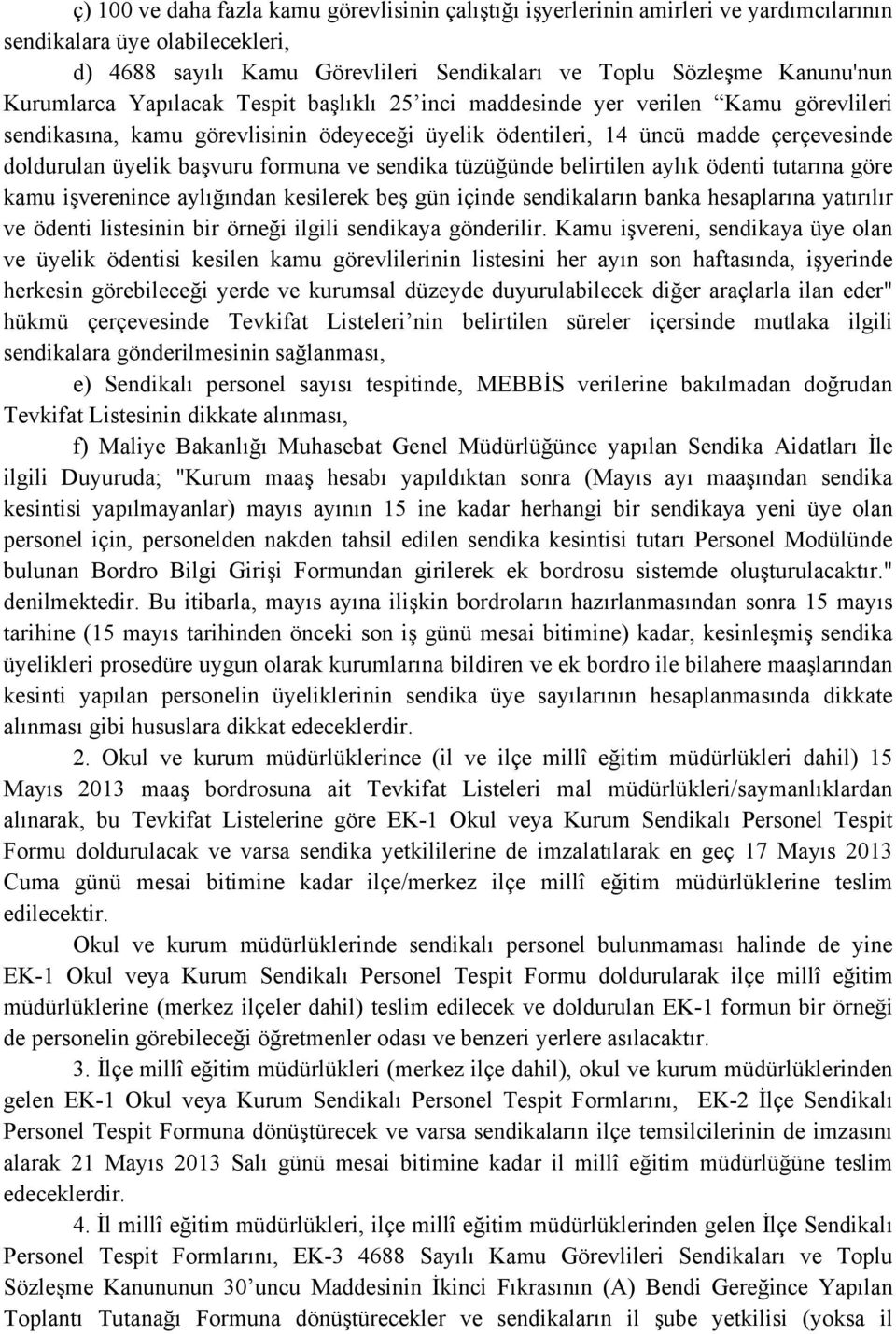 formuna ve sendika tüzüğünde belirtilen aylık ödenti tutarına göre kamu işverenince aylığından kesilerek beş gün içinde sendikaların banka hesaplarına yatırılır ve ödenti listesinin bir örneği ilgili