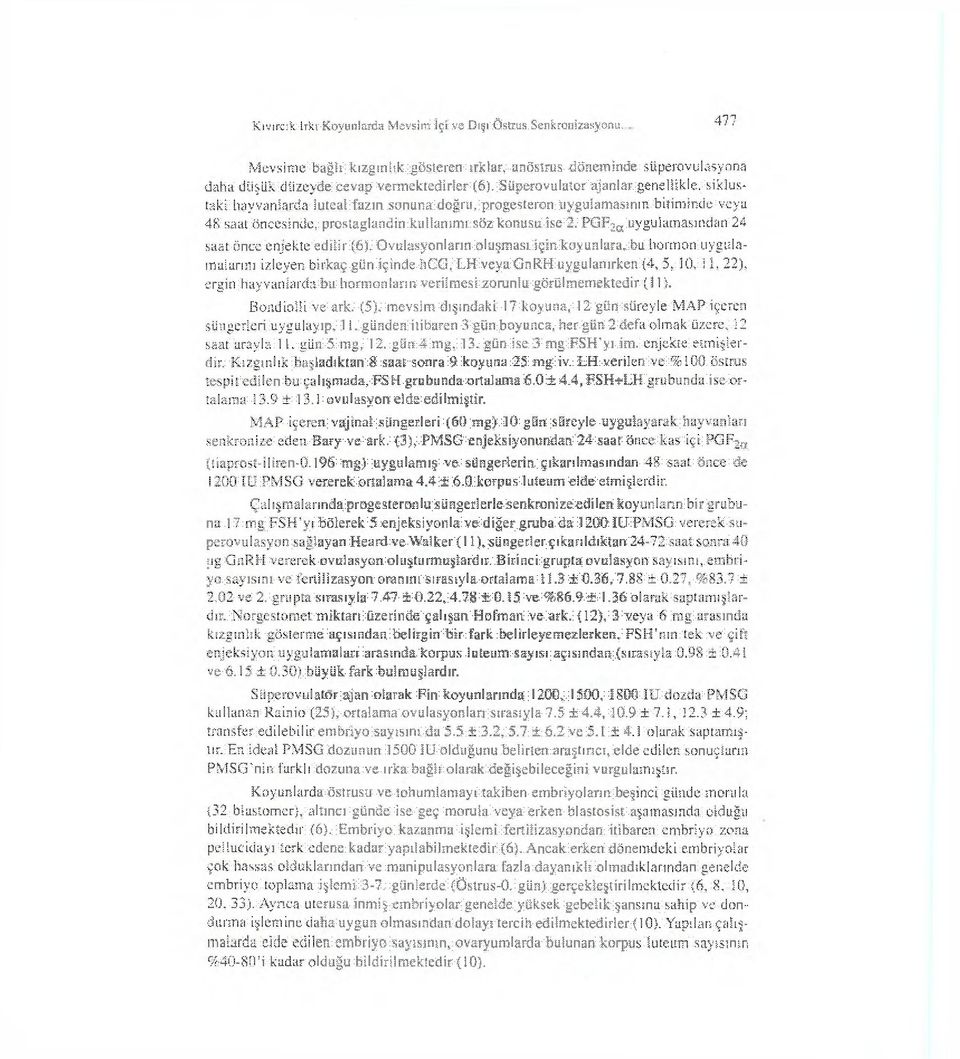 Süperovulator ajanlar genellikle, siklustaki hayvanlarda luteal fazın sonuna doğru, progesteron uygulamasının bitiminde veya 48 saat öncesinde, prostaglandin kullanımı söz konusu ise 2.