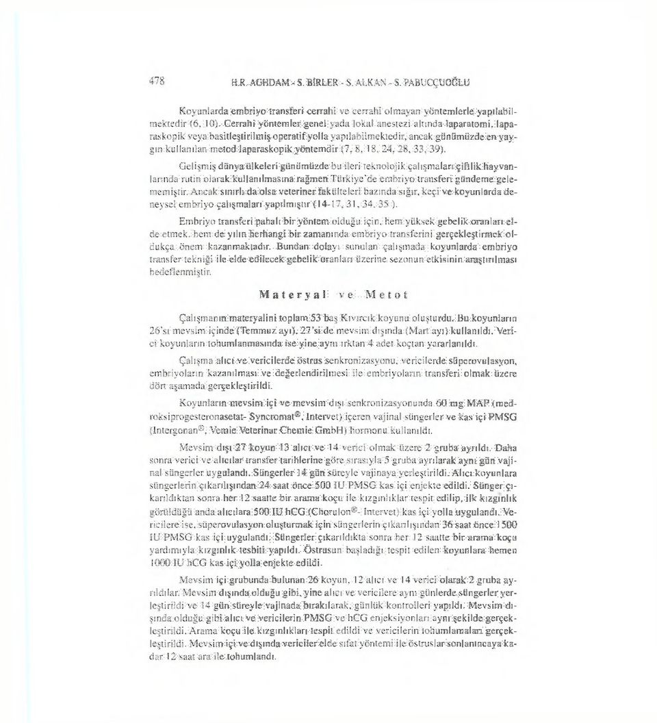 laparaskopik veya basitleştirilmiş operatif yolla yapılabilmektedir, ancak günümüzde en yaygın kullanılan metod laparaskopik yöntemdir (7, 8, 18, 24, 28, 33, 39).