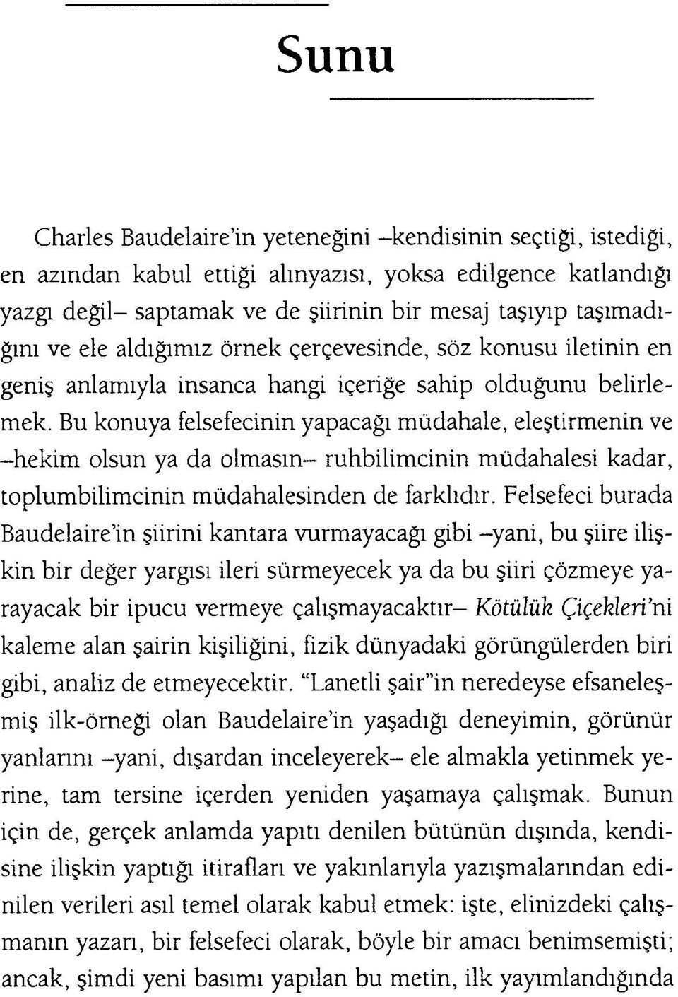 Bu konuya felsefecinin yapacağı müdahale, eleştirmenin ve -hekim olsun ya da olmasın- ruhbilimcinin müdahalesi kadar, toplumbilimcinin müdahalesinden de farklıdır.