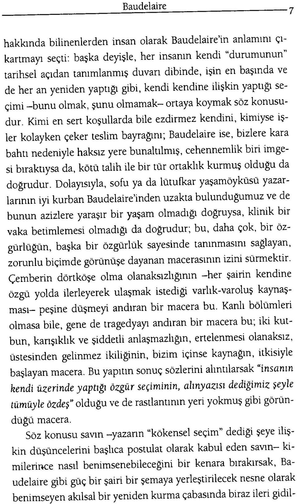 Kimi en sert koşullarda bile ezdirmez kendini, kimiyse işler kolayken çeker teslim bayrağını; Baudelaire ise, bizlere kara bahtı nedeniyle haksız yere bunaltılmış, cehennemlik biri imgesi bıraktıysa