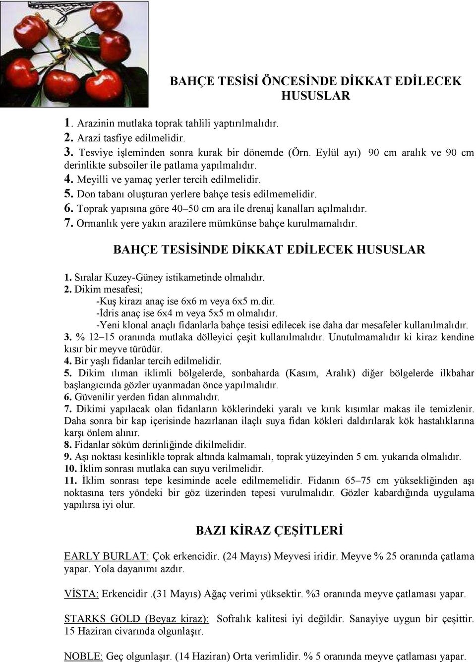 Toprak yapısına göre 40 50 cm ara ile drenaj kanalları açılmalıdır. 7. Ormanlık yere yakın arazilere mümkünse bahçe kurulmamalıdır. BAHÇE TESİSİNDE DİKKAT EDİLECEK HUSUSLAR 1.