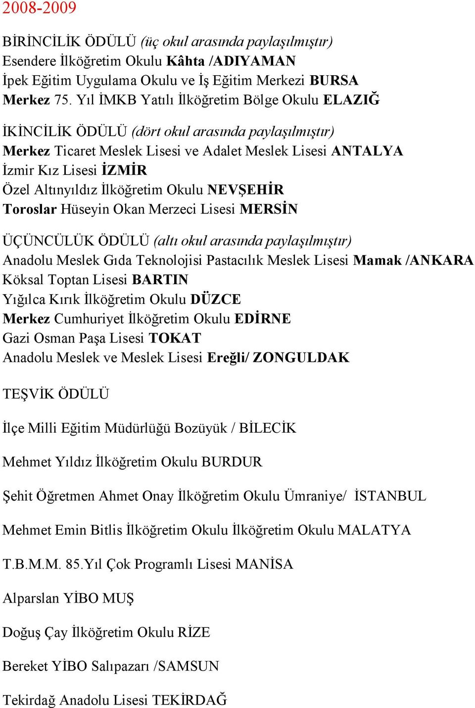 NEVŞEHİR Toroslar Hüseyin Okan Merzeci Lisesi MERSİN (altı okul arasında paylaşılmıştır) Anadolu Meslek Gıda Teknolojisi Pastacılık Meslek Lisesi Mamak /ANKARA Köksal Toptan Lisesi BARTIN Yığılca