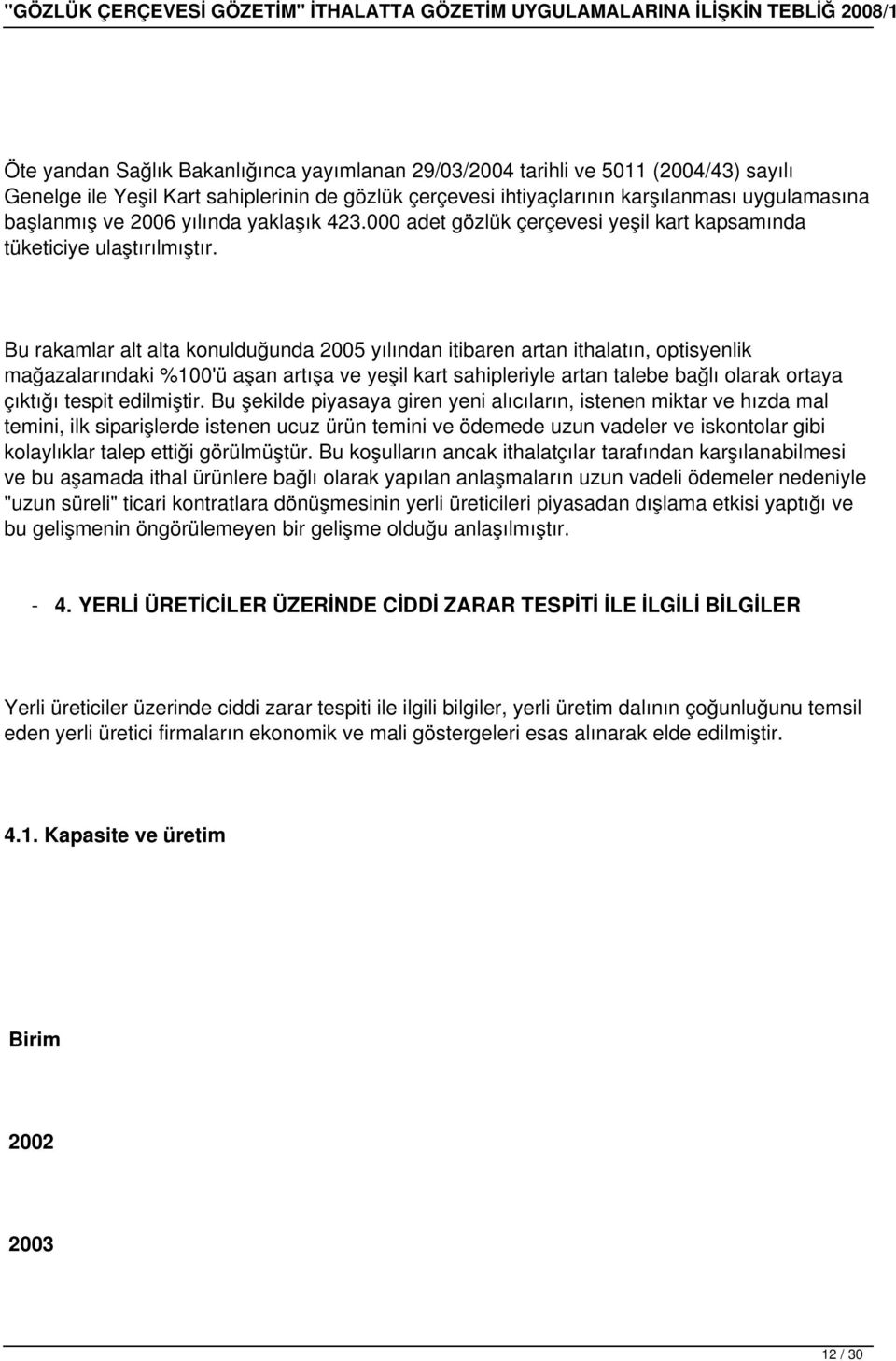 Bu rakamlar alt alta konulduğunda 2005 yılından itibaren artan ithalatın, optisyenlik mağazalarındaki %100'ü aşan artışa ve yeşil kart sahipleriyle artan talebe bağlı olarak ortaya çıktığı tespit