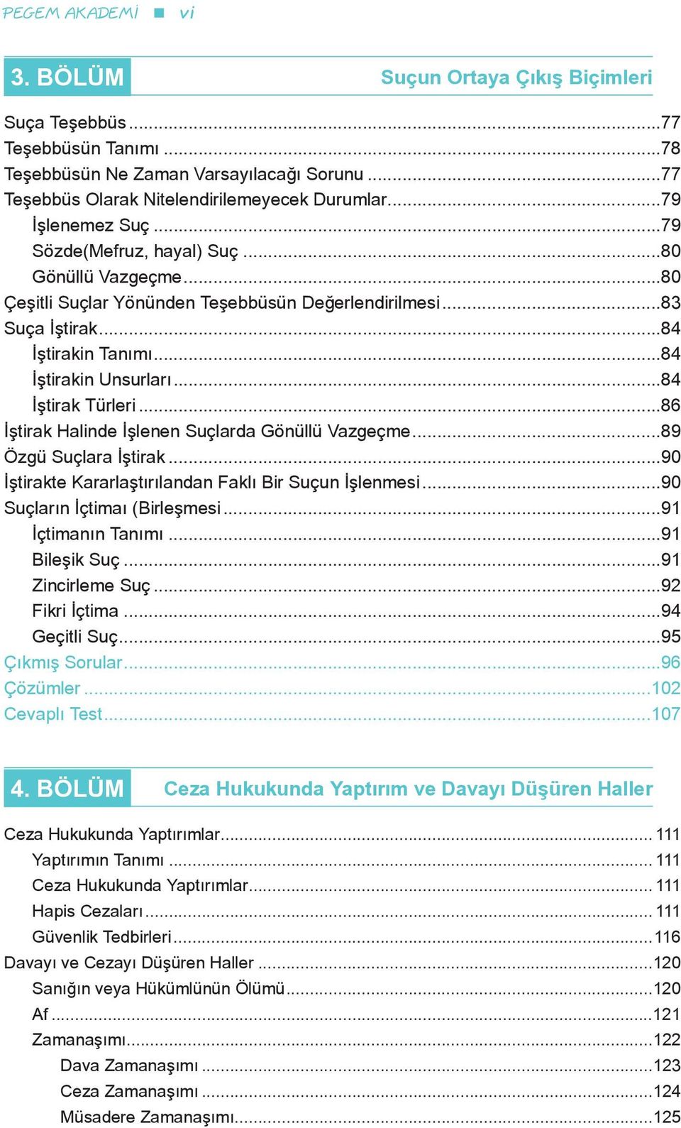 ..84 İştirak Türleri...86 İştirak Halinde İşlenen Suçlarda Gönüllü Vazgeçme...89 Özgü Suçlara İştirak...90 İştirakte Kararlaştırılandan Faklı Bir Suçun İşlenmesi...90 Suçların İçtimaı (Birleşmesi.