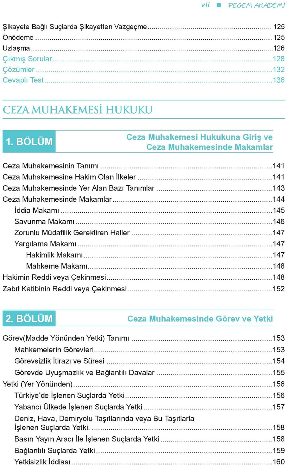 ..14 Ceza Muhakemesinde Makamlar...144 İddia Makamı...145 Savunma Makamı...146 Zorunlu Müdafilik Gerektiren Haller...147 Yargılama Makamı...147 Hakimlik Makamı...147 Mahkeme Makamı.