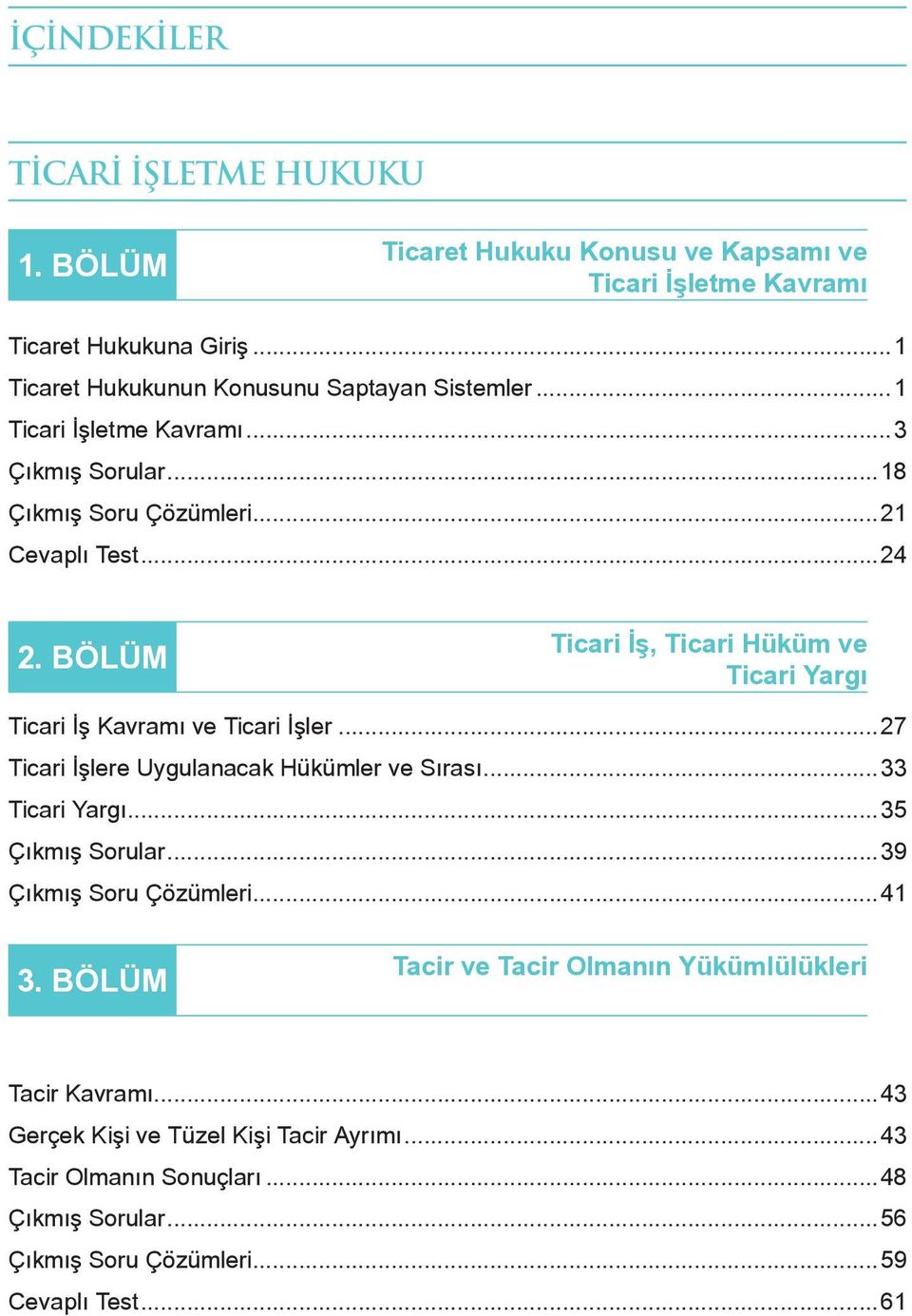 BÖLÜM Ticari İş, Ticari Hüküm ve Ticari Yargı Ticari İş Kavramı ve Ticari İşler...7 Ticari İşlere Uygulanacak Hükümler ve Sırası...33 Ticari Yargı...35 Çıkmış Sorular.