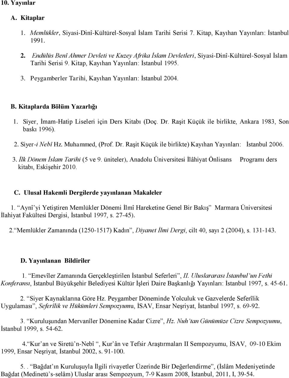 Peygamberler Tarihi, Kayıhan Yayınları: İstanbul 2004. B. Kitaplarda Bölüm Yazarlığı 1. Siyer, İmam-Hatip Liseleri için Ders Kitabı (Doç. Dr. Raşit Küçük ile birlikte, Ankara 1983, Son baskı 1996). 2. Siyer-i Nebî Hz.