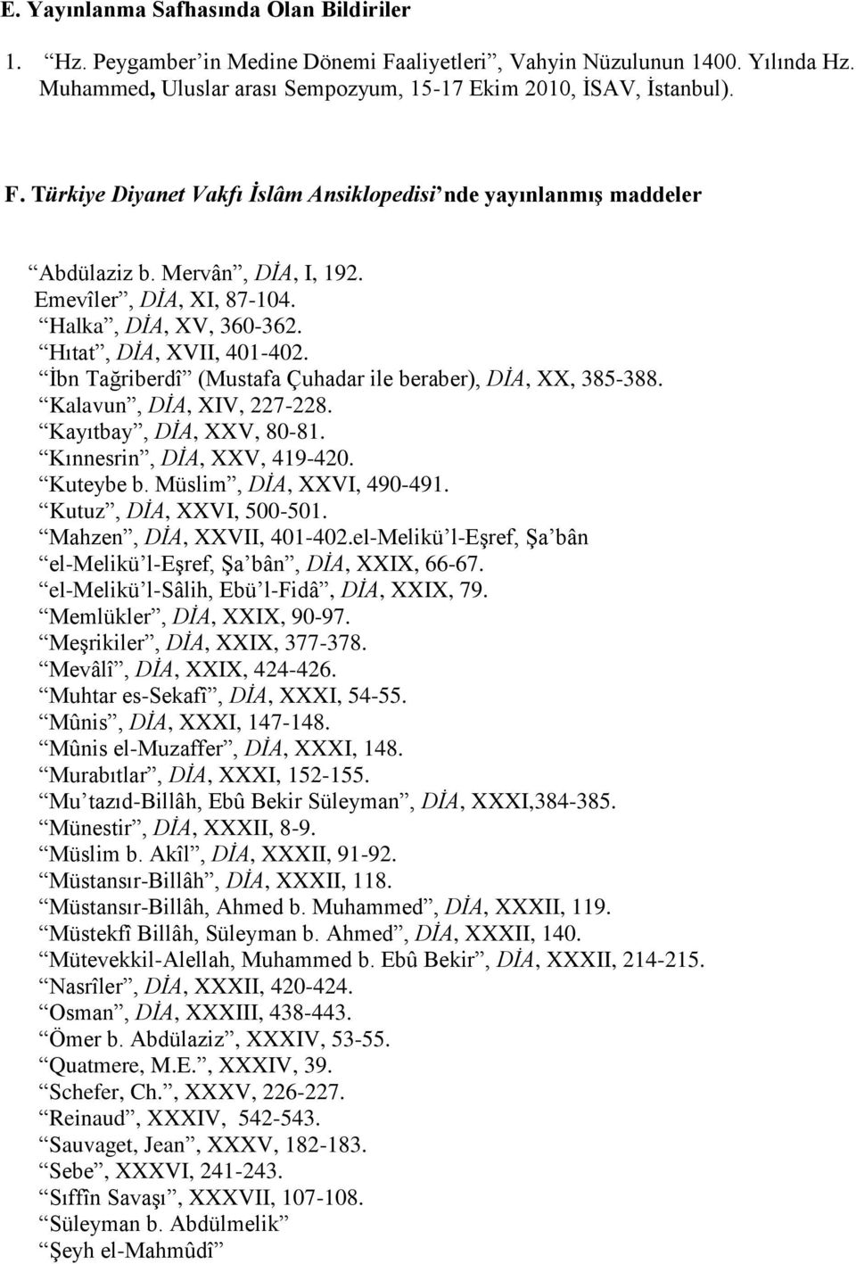 Kayıtbay, DİA, XXV, 80-81. Kınnesrin, DİA, XXV, 419-420. Kuteybe b. Müslim, DİA, XXVI, 490-491. Kutuz, DİA, XXVI, 500-501. Mahzen, DİA, XXVII, 401-402.