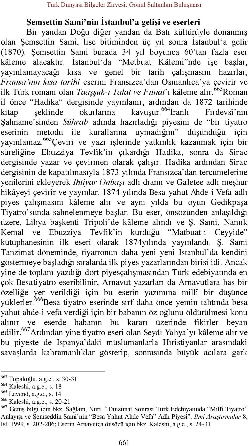 İstanbul da Metbuat Kâlemi nde işe başlar, yayınlamayacağı kısa ve genel bir tarih çalışmasını hazırlar, Fransa nın kısa tarihi eserini Fransızca dan Osmanlıca ya çevirir ve ilk Türk romanı olan