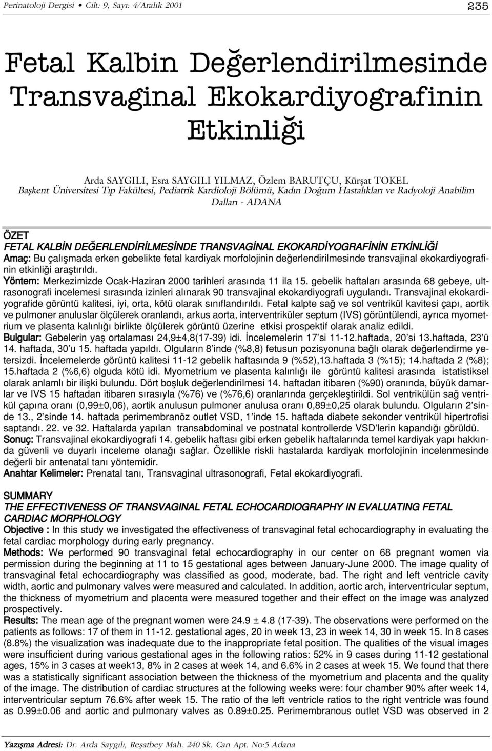 ETK NL Amaç: Bu çal flmada erken gebelikte fetal kardiyak morfolojinin de erlendirilmesinde transvajinal ekokardiyografinin etkinli i araflt r ld.