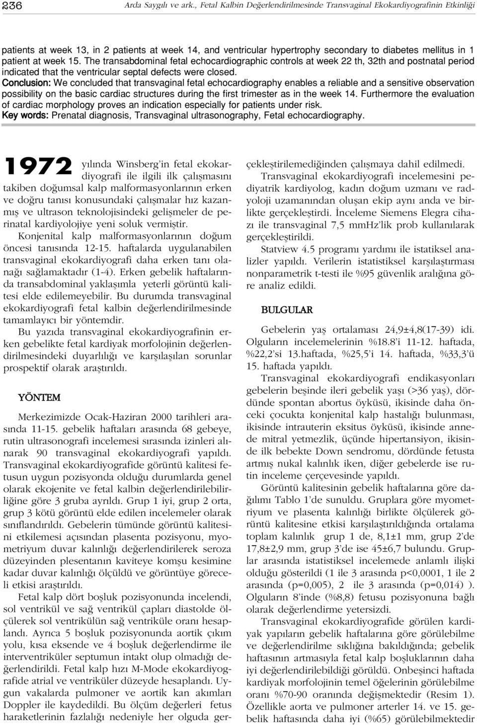 week 15. The transabdominal fetal echocardiographic controls at week 22 th, 32th and postnatal period indicated that the ventricular septal defects were closed.