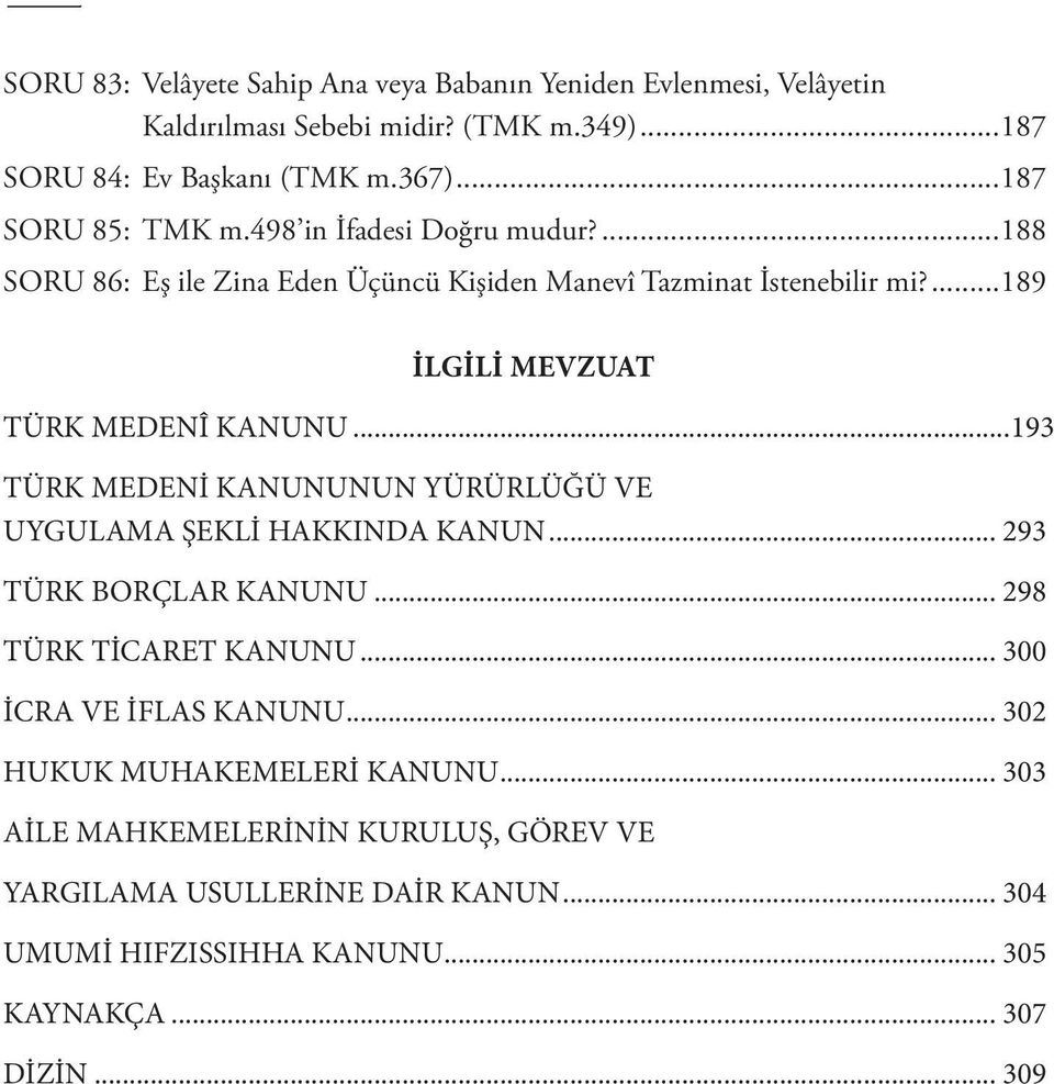 ...189 İLGİLİ MEVZUAT TÜRK MEDENÎ KANUNU...193 TÜRK MEDENİ KANUNUNUN YÜRÜRLÜĞÜ VE UYGULAMA ŞEKLİ HAKKINDA KANUN... 293 TÜRK BORÇLAR KANUNU.