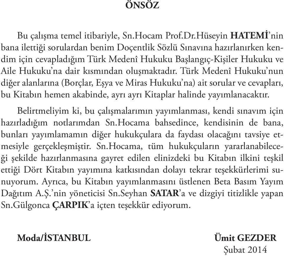 oluşmaktadır. Türk Medenî Hukuku nun diğer alanlarına (Borçlar, Eşya ve Miras Hukuku na) ait sorular ve cevapları, bu Kitabın hemen akabinde, ayrı ayrı Kitaplar halinde yayımlanacaktır.