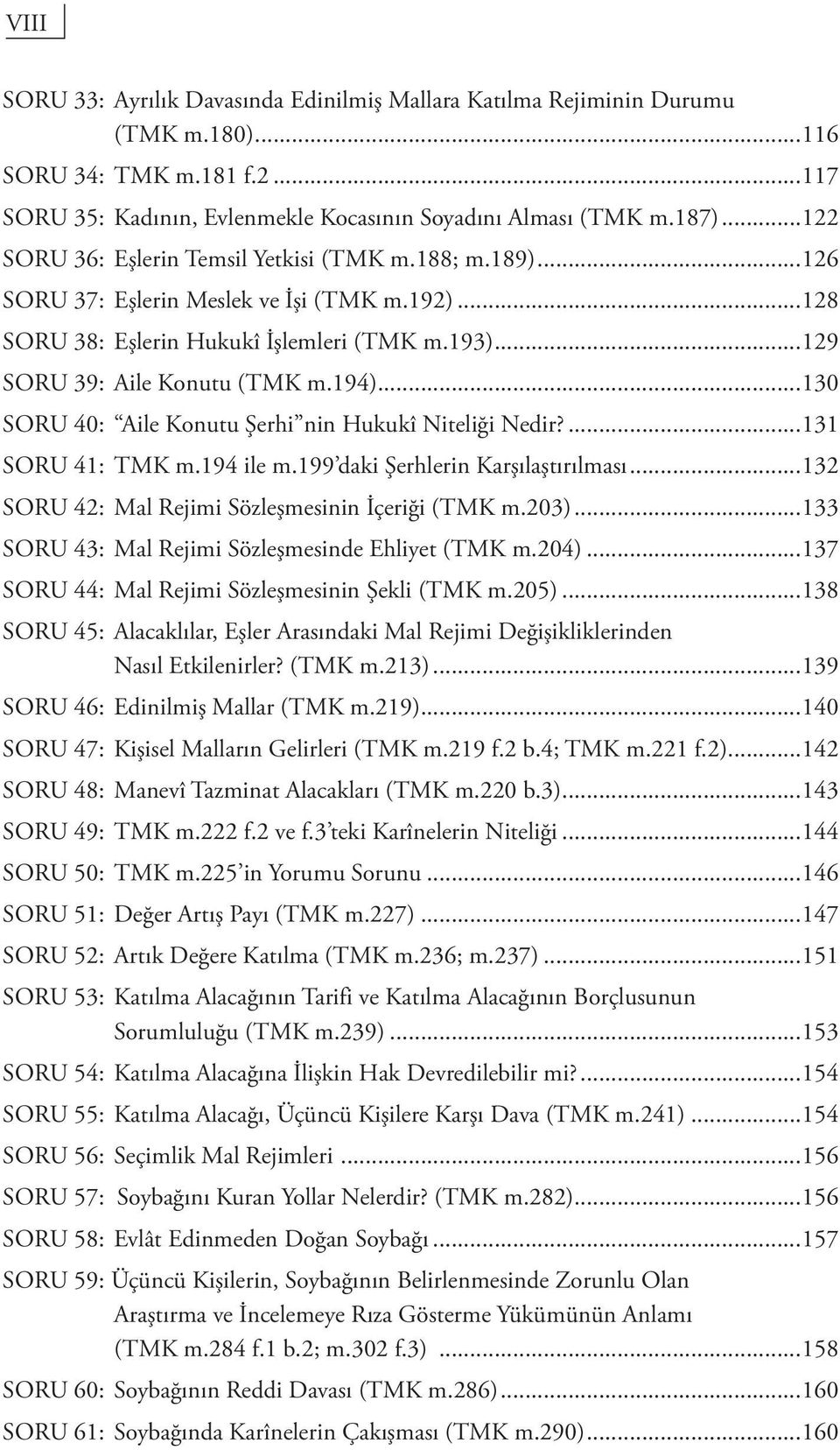 ..130 SORU 40: Aile Konutu Şerhi nin Hukukî Niteliği Nedir?...131 SORU 41: TMK m.194 ile m.199 daki Şerhlerin Karşılaştırılması...132 SORU 42: Mal Rejimi Sözleşmesinin İçeriği (TMK m.203).