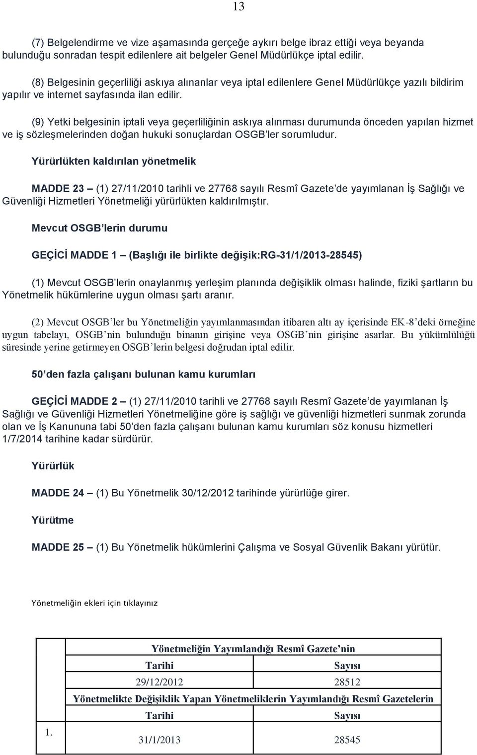 (9) Yetki belgesinin iptali veya geçerliliğinin askıya alınması durumunda önceden yapılan hizmet ve iş sözleşmelerinden doğan hukuki sonuçlardan OSGB ler sorumludur.