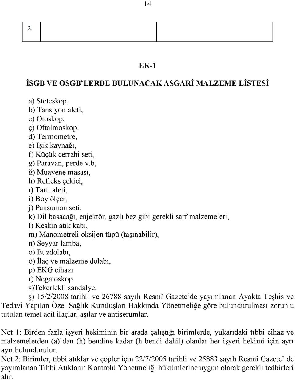 oksijen tüpü (taşınabilir), n) Seyyar lamba, o) Buzdolabı, ö) İlaç ve malzeme dolabı, p) EKG cihazı r) Negatoskop s)tekerlekli sandalye, ş) 15/2/2008 tarihli ve 26788 sayılı Resmî Gazete de