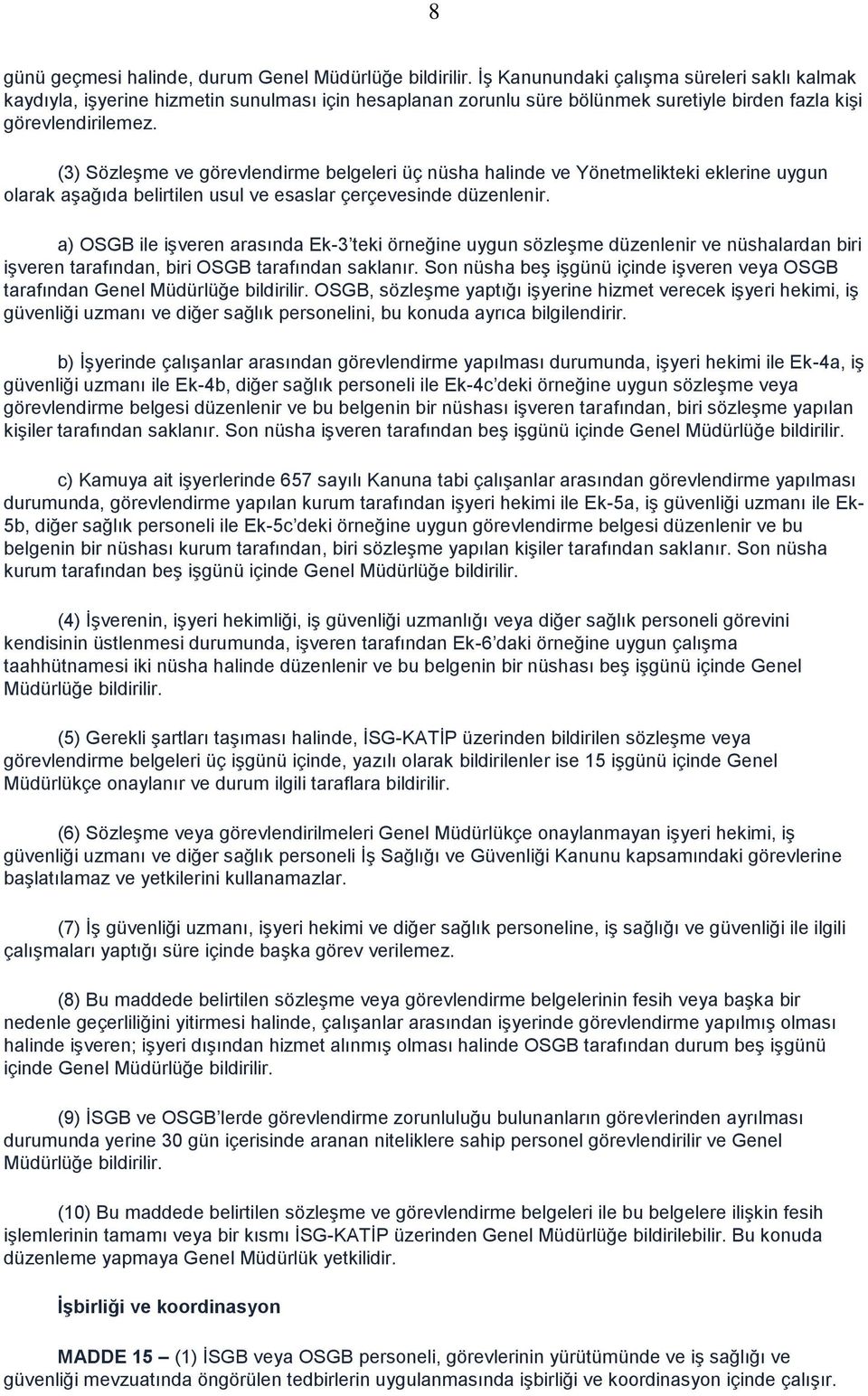 (3) Sözleşme ve görevlendirme belgeleri üç nüsha halinde ve Yönetmelikteki eklerine uygun olarak aşağıda belirtilen usul ve esaslar çerçevesinde düzenlenir.