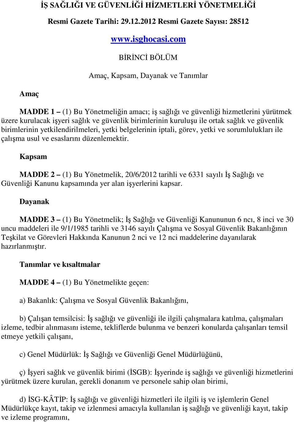 kuruluşu ile ortak sağlık ve güvenlik birimlerinin yetkilendirilmeleri, yetki belgelerinin iptali, görev, yetki ve sorumlulukları ile çalışma usul ve esaslarını düzenlemektir.