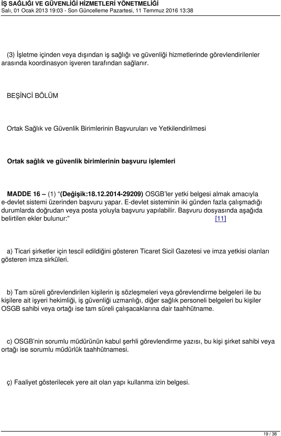 2014-29209) OSGB ler yetki belgesi almak amacıyla e-devlet sistemi üzerinden başvuru yapar. E-devlet sisteminin iki günden fazla çalışmadığı durumlarda doğrudan veya posta yoluyla başvuru yapılabilir.