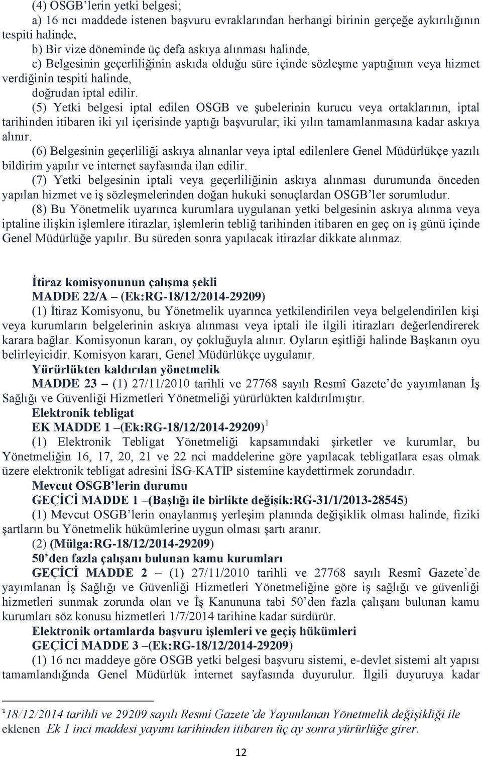 (5) Yetki belgesi iptal edilen OSGB ve şubelerinin kurucu veya ortaklarının, iptal tarihinden itibaren iki yıl içerisinde yaptığı başvurular; iki yılın tamamlanmasına kadar askıya alınır.