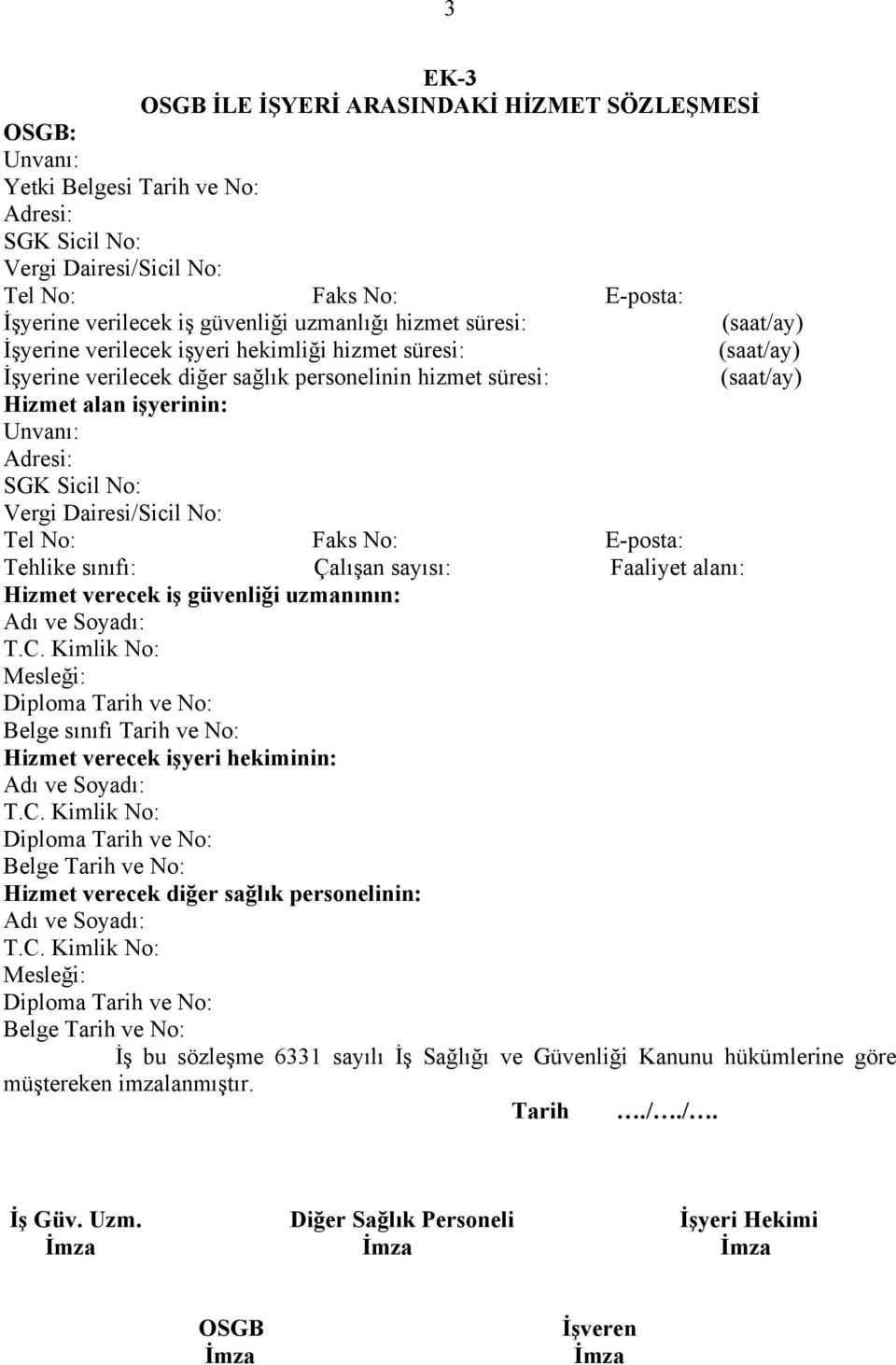 Faks No: E-posta: Tehlike sınıfı: Çalışan sayısı: Faaliyet alanı: Hizmet verecek iş güvenliği uzmanının: Adı ve Soyadı: T.C.