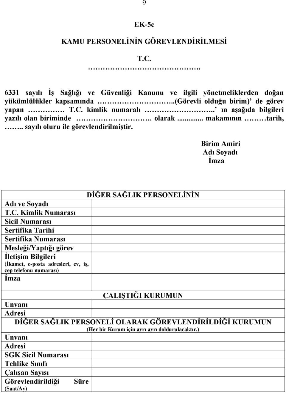 Kimlik Numarası Sicil Numarası Sertifika Tarihi Sertifika Numarası Mesleği/Yaptığı görev İletişim Bilgileri (İkamet, e-posta adresleri, ev, iş, cep telefonu numarası) İmza ÇALIŞTIĞI KURUMUN Unvanı