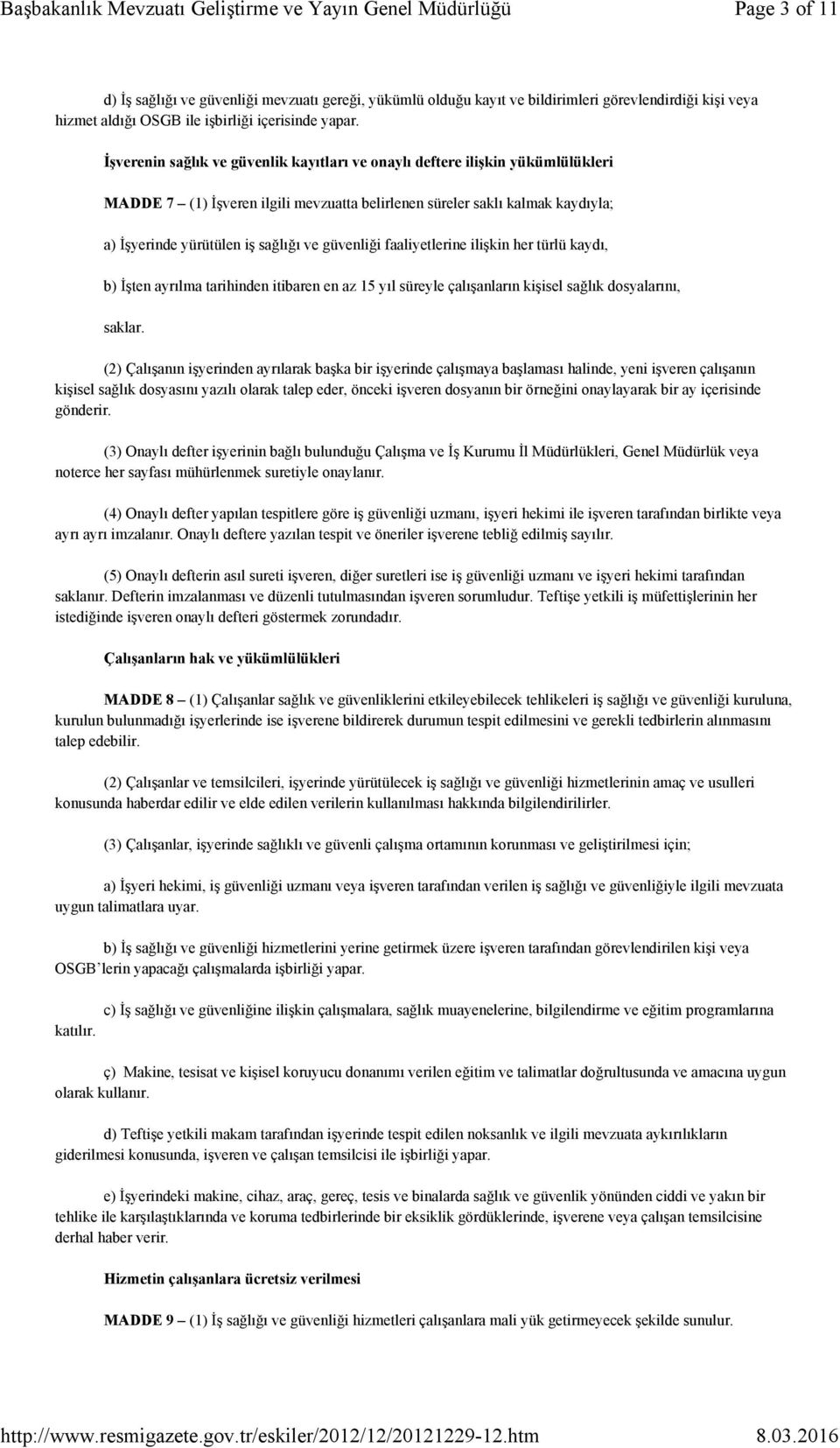 İşverenin sağlık ve güvenlik kayıtları ve onaylı deftere ilişkin yükümlülükleri MADDE 7 (1) İşveren ilgili mevzuatta belirlenen süreler saklı kalmak kaydıyla; a) İşyerinde yürütülen iş sağlığı ve