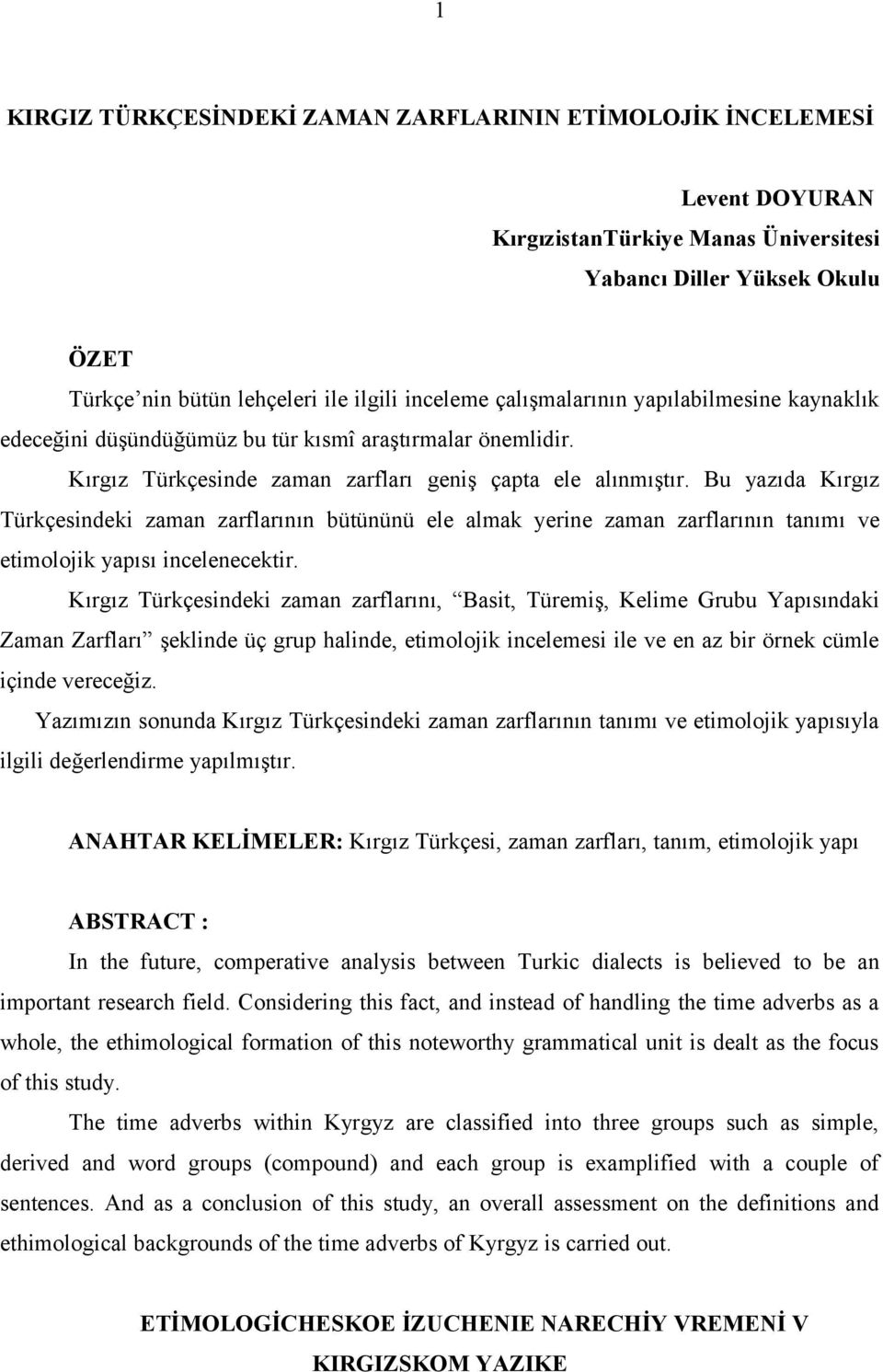 Bu yazıda Kırgız Türkçesindeki zaman zarflarının bütününü ele almak yerine zaman zarflarının tanımı ve etimolojik yapısı incelenecektir.