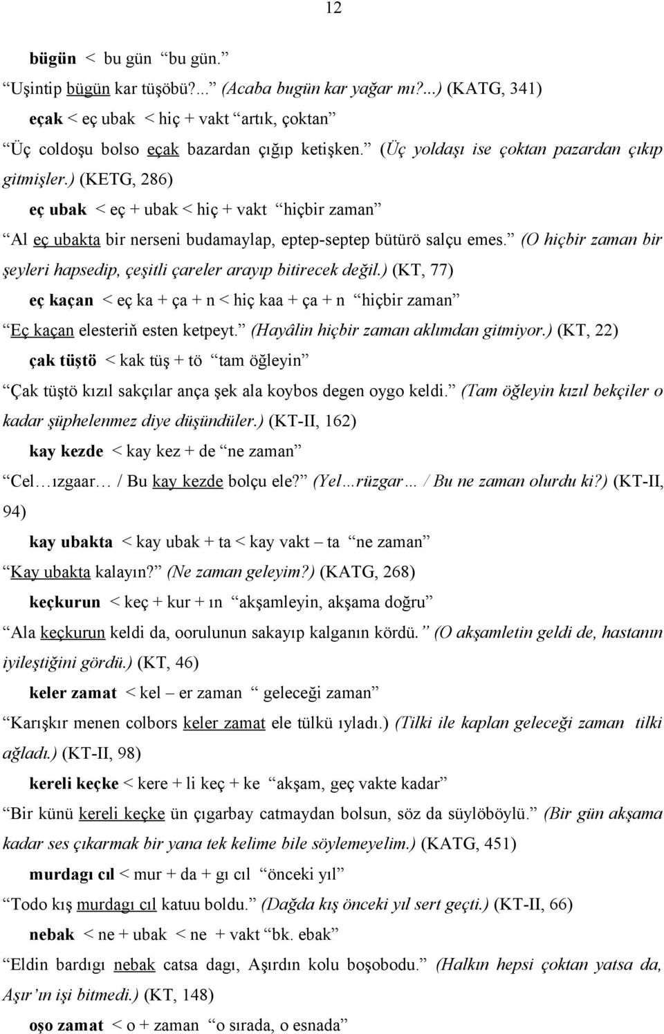 (O hiçbir zaman bir şeyleri hapsedip, çeşitli çareler arayıp bitirecek değil.) (KT, 77) eç kaçan < eç ka + ça + n < hiç kaa + ça + n hiçbir zaman Eç kaçan elesteriň esten ketpeyt.