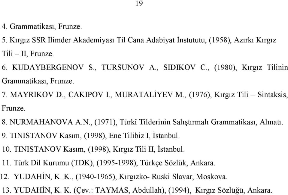 RMAHANOVA A.N., (1971), Türkî Tilderinin Salıştırmalı Grammatikası, Almatı. 9. TINISTANOV Kasım, (1998), Ene Tilibiz I, İstanbul. 10.
