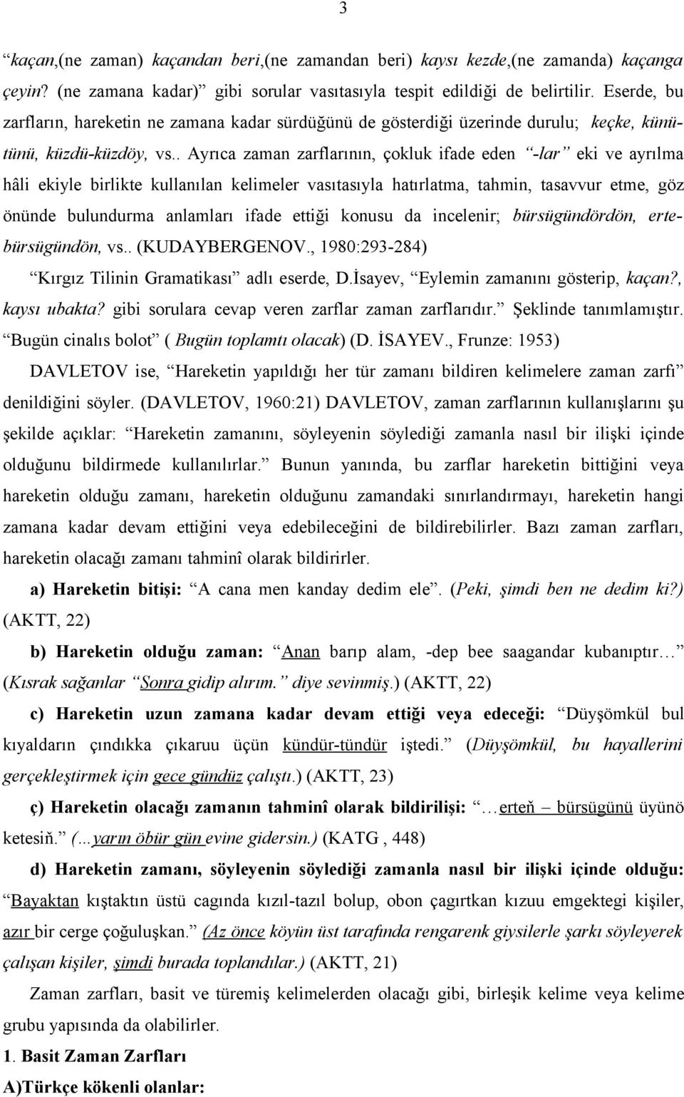 . Ayrıca zaman zarflarının, çokluk ifade eden -lar eki ve ayrılma hâli ekiyle birlikte kullanılan kelimeler vasıtasıyla hatırlatma, tahmin, tasavvur etme, göz önünde bulundurma anlamları ifade ettiği