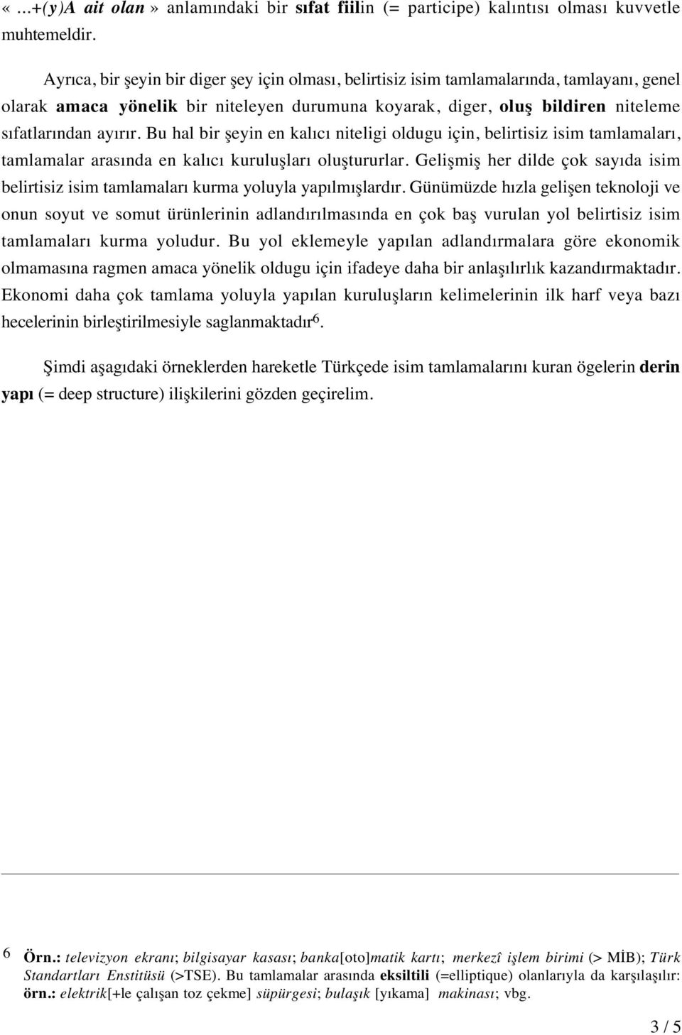 Bu hal bir şeyin en kalıcı niteligi oldugu için, belirtisiz isim tamlamaları, tamlamalar arasında en kalıcı kuruluşları oluştururlar.