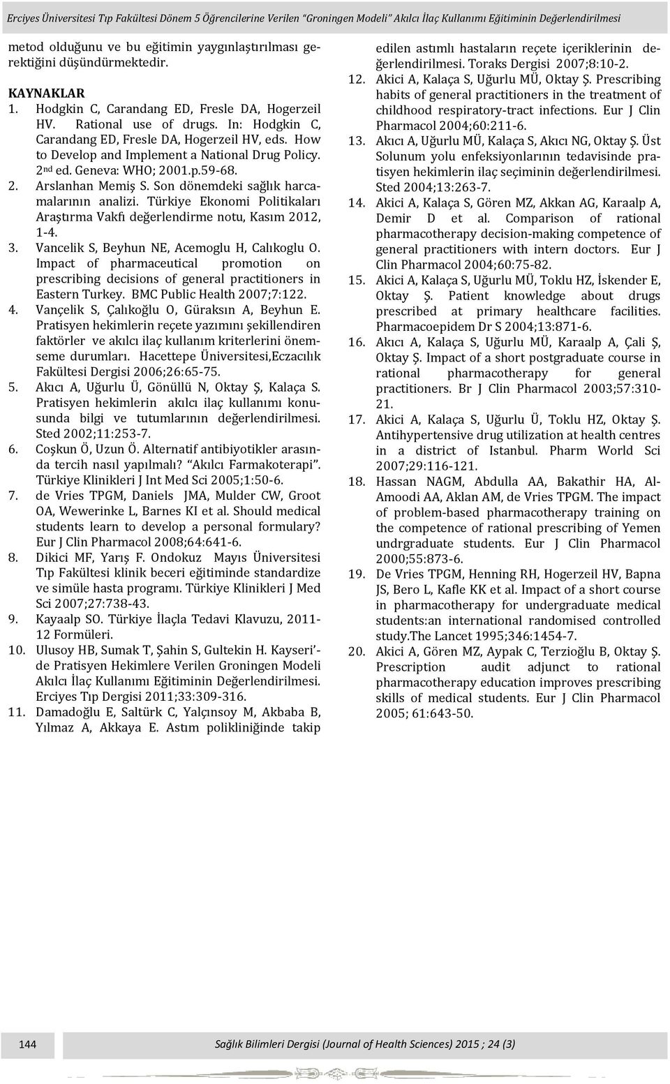 How to Develop and Implement a National Drug Policy. 2 nd ed. Geneva: WHO; 2001.p.59-68. 2. Arslanhan Memiş S. Son dönemdeki sağlık harcamalarının analizi.