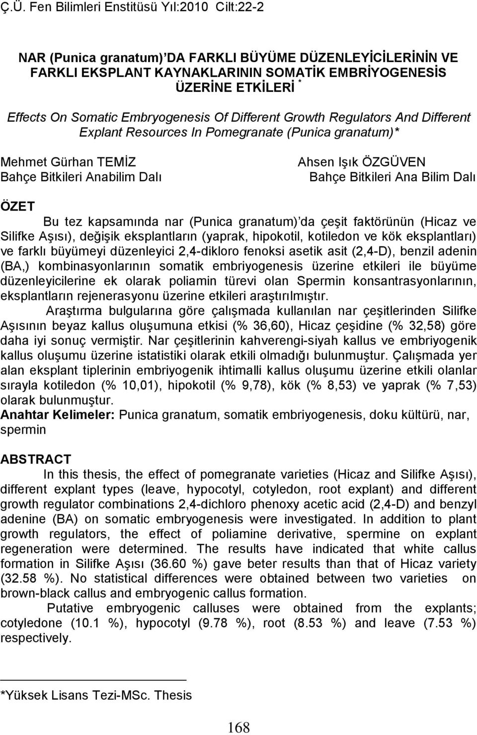 (Punica granatum) da çeşit faktörünün (Hicaz ve Silifke Aşısı), değişik eksplantların (yaprak, hipokotil, kotiledon ve kök eksplantları) ve farklı büyümeyi düzenleyici 2,4-dikloro fenoksi asetik asit