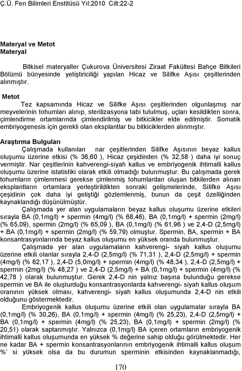 çimlendirilmiş ve bitkicikler elde edilmiştir. Somatik embriyogenesis için gerekli olan eksplantlar bu bitkiciklerden alınmıştır.