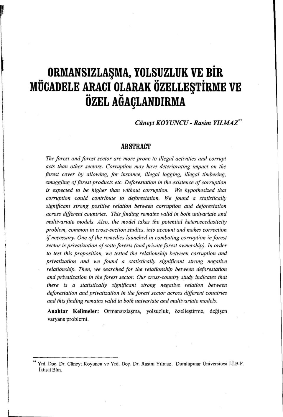 Corruption may have deteriorating impact on the forest cover by allowing, for instance, illegaz logging, illegaz timbering, smuggling oj forest products ete.