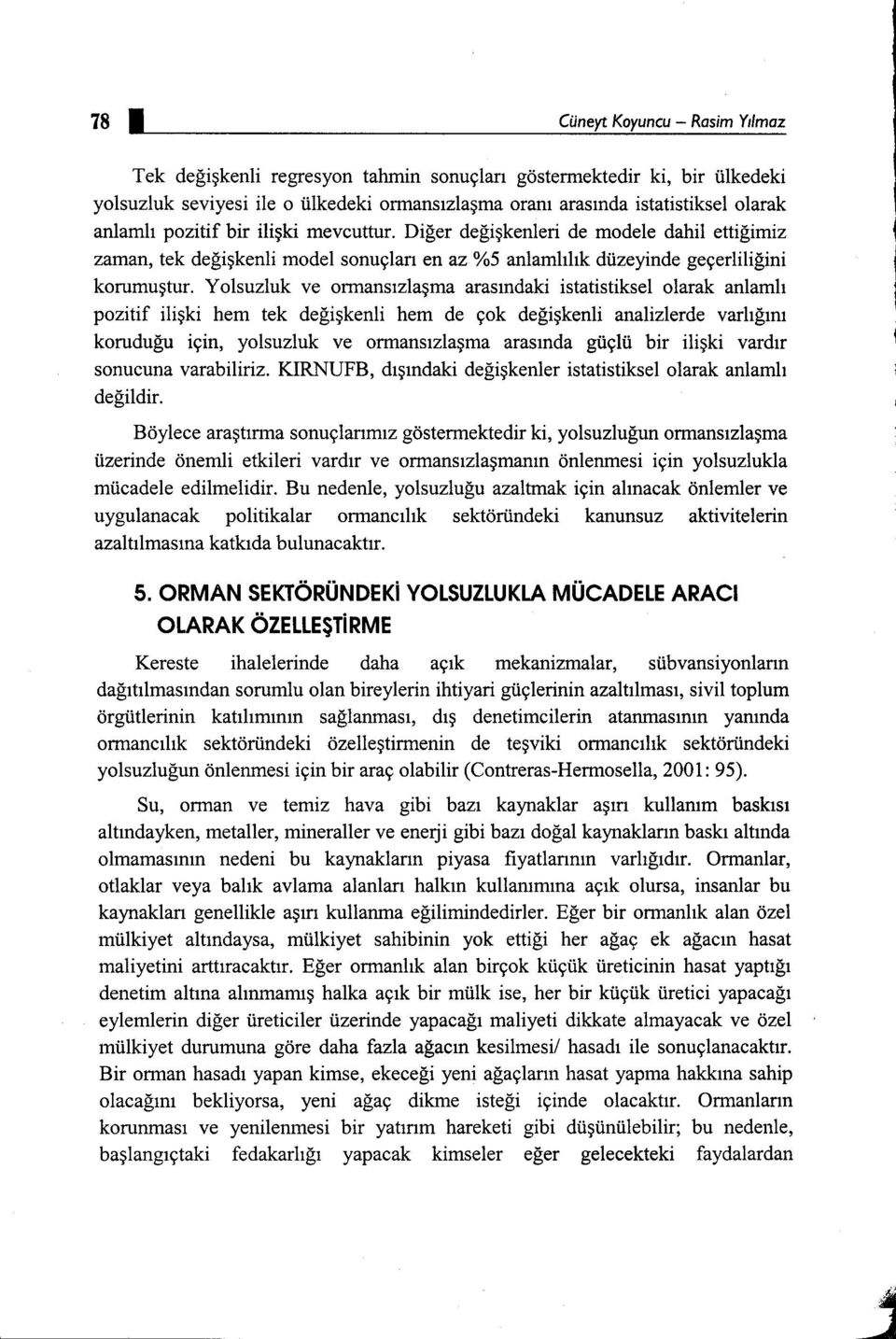 Diğer değişkenleri de modele dahil ettiğimiz zaman, tek değişkenli model sonuçları en az %5 anlamlılık düzeyinde geçerliliğini korumuştur.