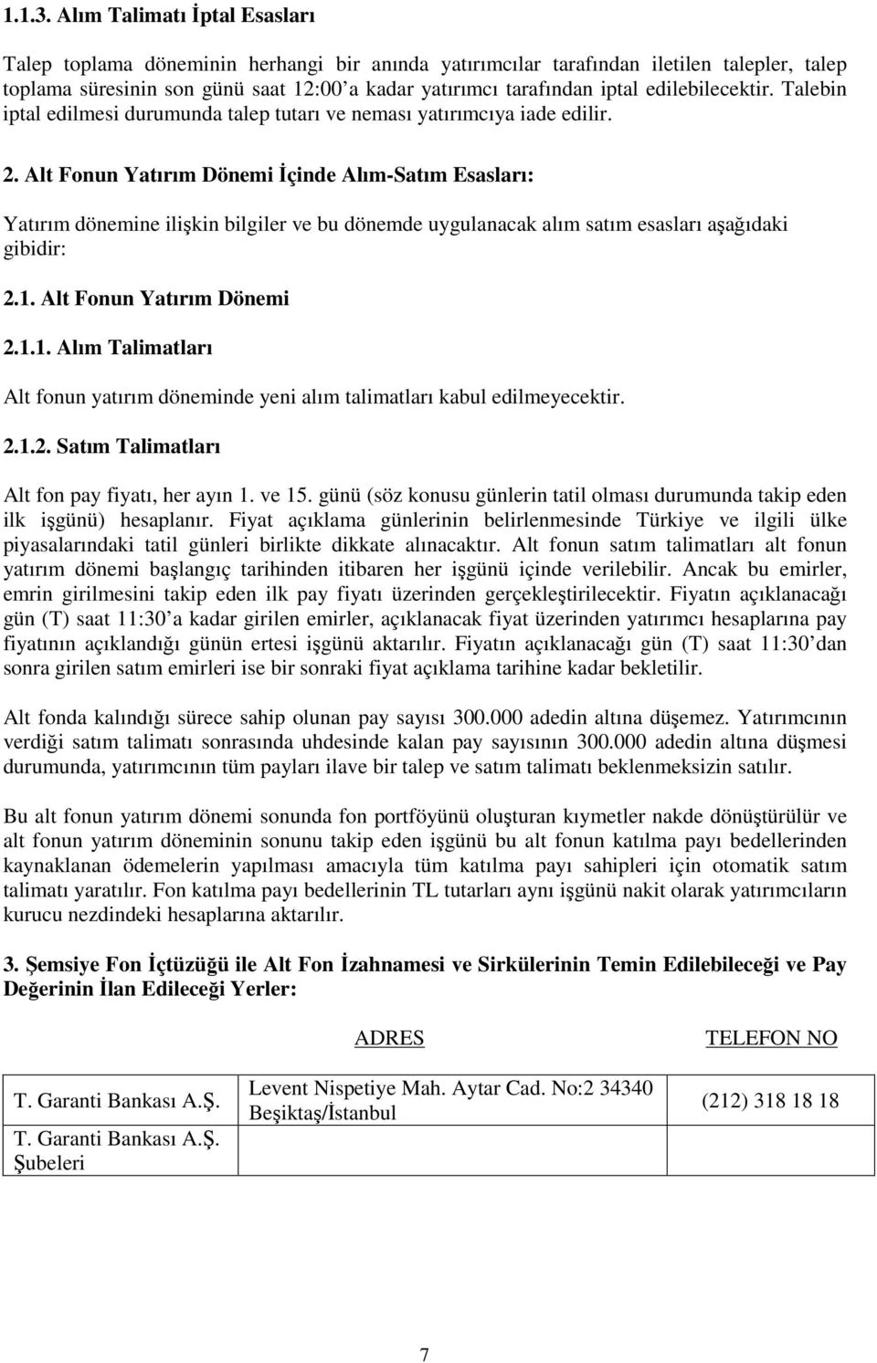 edilebilecektir. Talebin iptal edilmesi durumunda talep tutarı ve neması yatırımcıya iade edilir. 2.