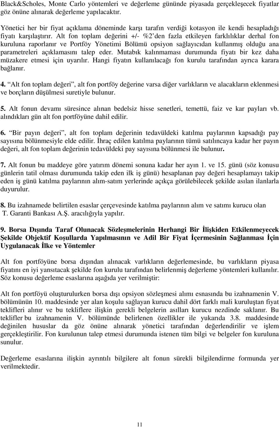 Alt fon toplam değerini +/- %2 den fazla etkileyen farklılıklar derhal fon kuruluna raporlanır ve Portföy Yönetimi Bölümü opsiyon sağlayıcıdan kullanmış olduğu ana parametreleri açıklamasını talep