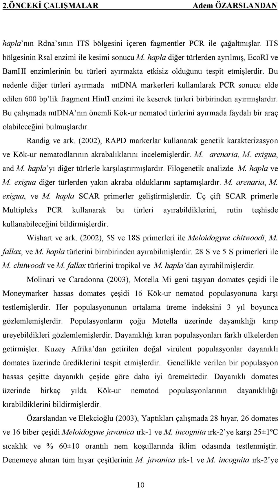 Bu nedenle diğer türleri ayırmada mtdna markerleri kullanılarak PCR sonucu elde edilen 600 bp lik fragment HinfI enzimi ile keserek türleri birbirinden ayırmışlardır.