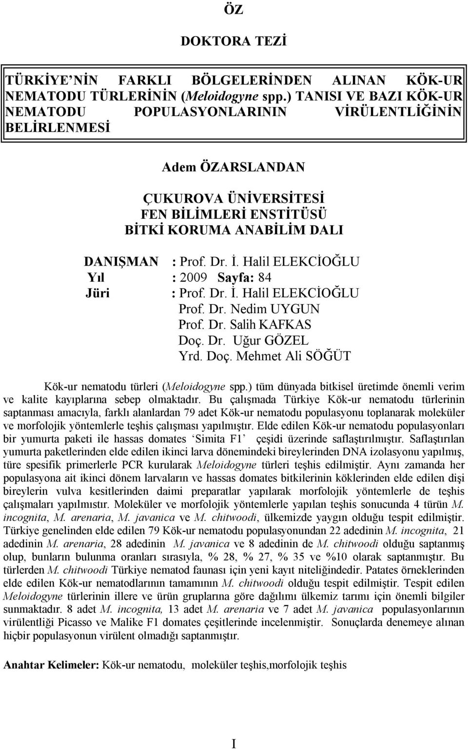 Halil ELEKCİOĞLU Yıl : 2009 Sayfa: 84 Jüri : Prof. Dr. İ. Halil ELEKCİOĞLU Prof. Dr. Nedim UYGUN Prof. Dr. Salih KAFKAS Doç. Dr. Uğur GÖZEL Yrd. Doç. Mehmet Ali SÖĞÜT Kök-ur nematodu türleri (Meloidogyne spp.