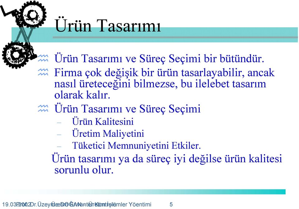 kalır. Ürün Tasarımı ve Süreç Seçimi Ürün Kalitesini Üretim Maliyetini Tüketici Memnuniyetini Etkiler.